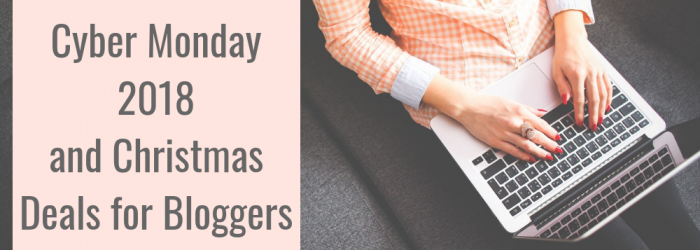 Cyber Monday 2018 and Christmas Deals for Bloggers